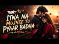 Itna Na Mujhse Tu Pyar Badha New Version Heart Touching TikTok Trending Song
