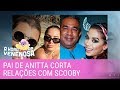 Anitta e pai cortam todos os laços com Pedro Scooby