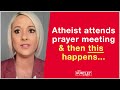 Atheist attends prayer meeting & this happens...