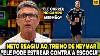 NETO REAGIU AO 1° TREINO DE NEYMAR, QUE CORREU EM CAMPO ''ELE DEVE ESTREAR CONTRA A ESCÓCIA MERMÃO''