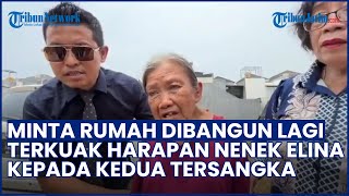 Terkuak Harapan Nenek Elina kepada 2 Tersangka, Minta Rumah Dibangun Kembali Seperti Semula