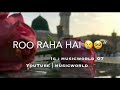 Kyu Aake Ro Raha Hai Muhammed Ke Shaher Mein Whatsapp Status||khan angels||musicworld07 video download