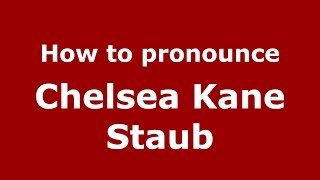 How to pronounce Chelsea Kane Staub
