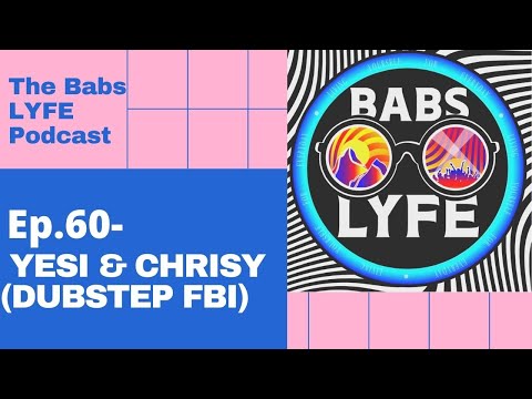 Babs LYFE Podcast E60-Yesi & Chrisy Dubstep FBI
