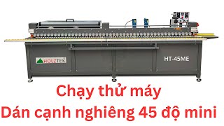 Review máy dán cạnh nghiêng tải nhẹ Holztek HT-45ME. Chạy thử máy tại Showroom Hà Nội.