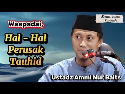 Waspadai, Hal-hal perusak Tauhid | Ustadz Ammi Nur Baits