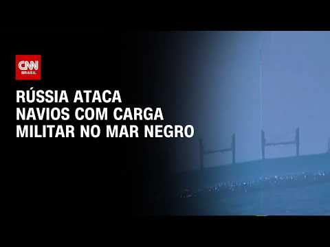 Navios com carga militar são atacados pela Rússia no Mar Negro | LIVE CNN