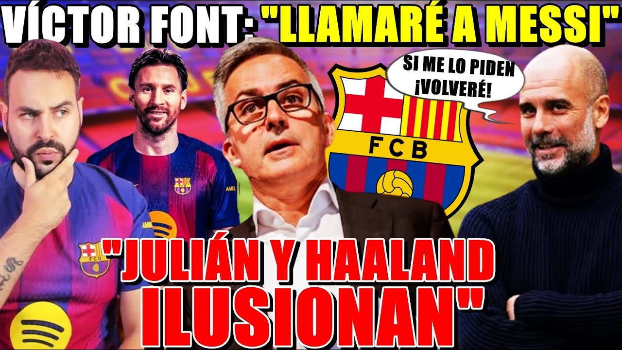 🚨VÍCTOR FONT: "LLAMARÉ a MESSI" - "HAALAND y JULIÁN ILUSIONAN" - GUARDIOLA: "SI me lo PIDEN, VUELVO"