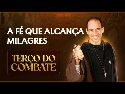 Terço do Combate | A FÉ QUE ALCANÇA MILAGRES - 10/12