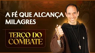 Terço do Combate | A FÉ QUE ALCANÇA MILAGRES - 10/12