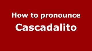 How to pronounce Cascadalito