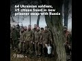64 Ukrainian Soldiers, US Citizen Freed in Prisoner Swap With Russia