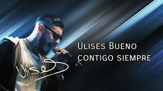 Video thumbnail of "Ulises bueno contigo siempre con letra"