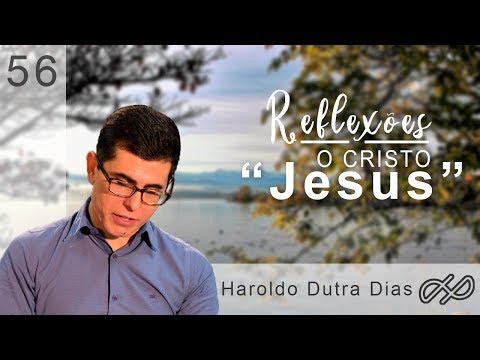 REFLEXÕES com Haroldo 056 - O Cristo "Jesus"