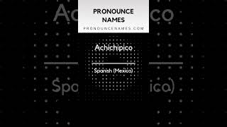 How to pronounce Achichipico