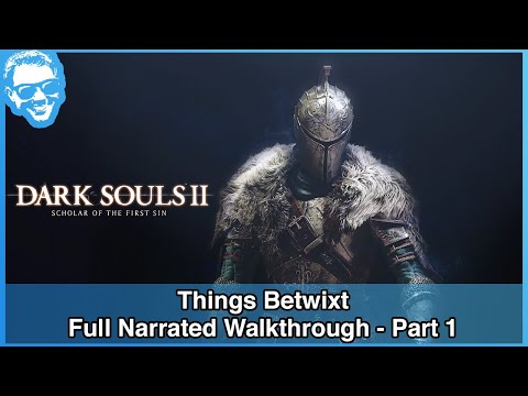 Things Betwixt - Full Narrated Walkthrough Part 1 - Dark Souls II SotFS [4k]