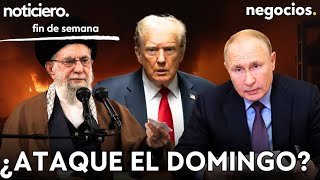 NOTICIERO: Trump podría atacar Irán el domingo, Arabia Saudí azuza a EEUU y China y Rusia advierten