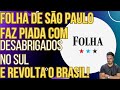Folha de São Paulo faz piada com famílias desabrigadas no Rio Grande do Sul e revolta o Brasil!