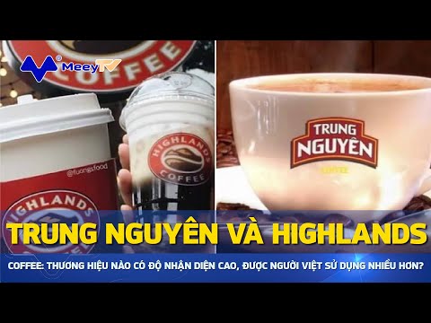 TRUNG NGUYÊN & HIGHLANDS COFFEE: THƯƠNG HIỆU NÀO CÓ ĐỘ NHẬN DIỆN CAO, ĐƯỢC NGƯỜI VIỆT SỬ DỤNG NHIỀU?