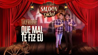 TAYRONE - QUE MAL TE FIZ EU - SALOON PIDA!