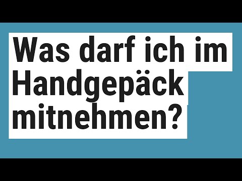 Was darf ich im Handgepäck mitnehmen?
