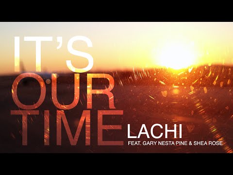 It's Our Time - by Lachi (Featuring Gary Nesta Pine and Shea Rose)