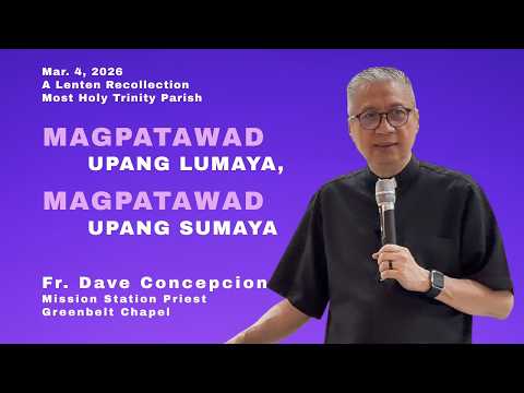 MAGPATAWAD UPANG LUMAYA, MAGPATAWAD UPANG SUMAYA- A Lenten Recollection with Fr. Dave Concepcion.