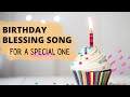 A Special Birthday Blessing Song For A Special One
