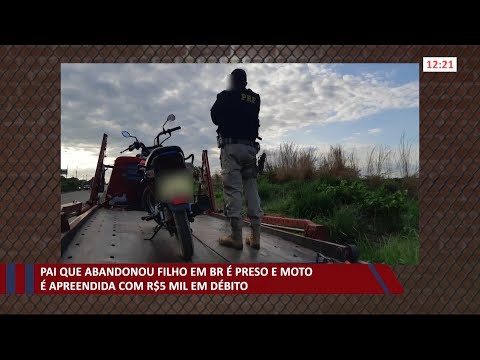 Pai que abandonou filho em BR é preso e moto é apreendida com R$ 5 Mil em débito 02 12 2020