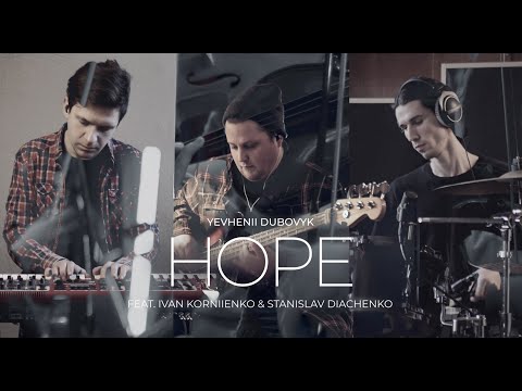 Yevhenii Dubovyk – Hope (feat. Ivan Korniienko & Stanislav Diachenko)