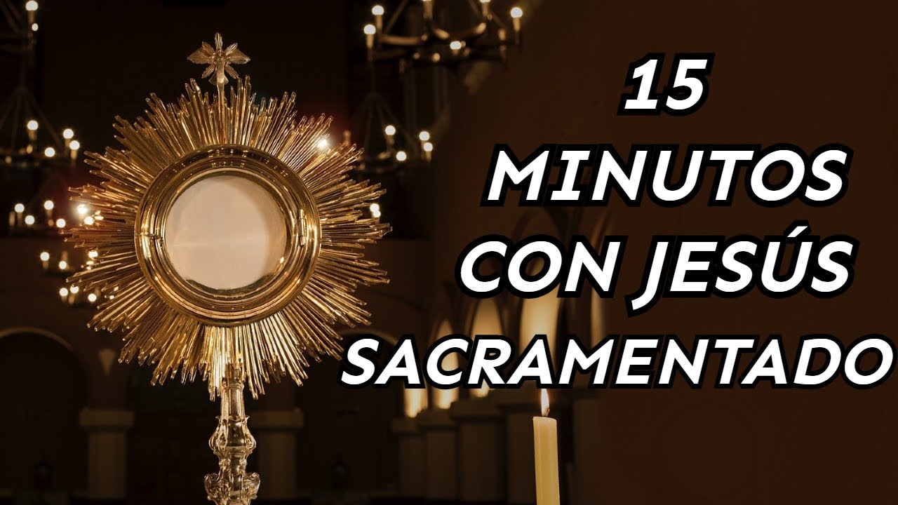 15 MINUTOS EN COMPAÑÍA DE JESÚS SACRAMENTADO | MeditaConFe