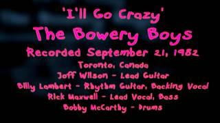 The Bowery Boys - I'll Go Crazy