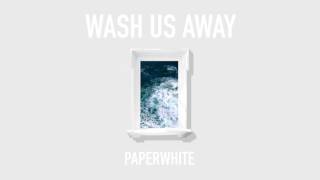 Wash Us Away || Paperwhite
