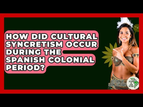 How Did Cultural Syncretism Occur During the Spanish Colonial Period? - History Of Latin Cultures