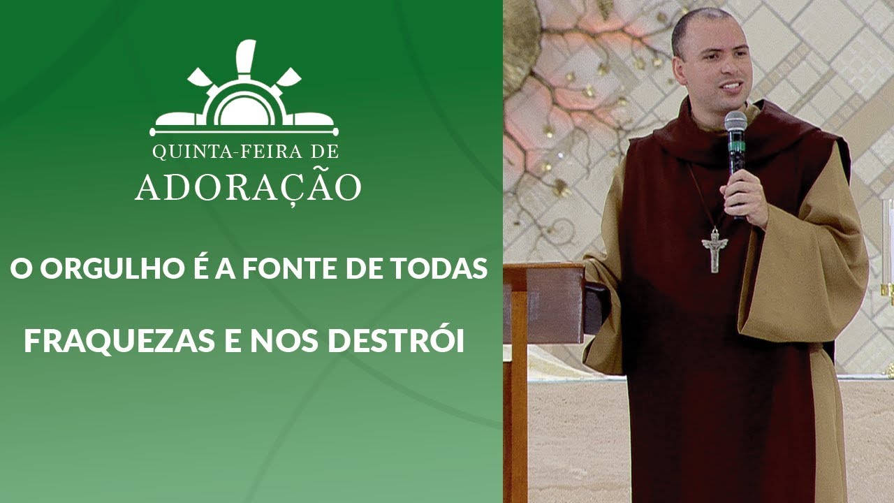 O orgulho é a fonte de todas as fraquezas e nos destrói - Frei Gilson  (24/01//19)