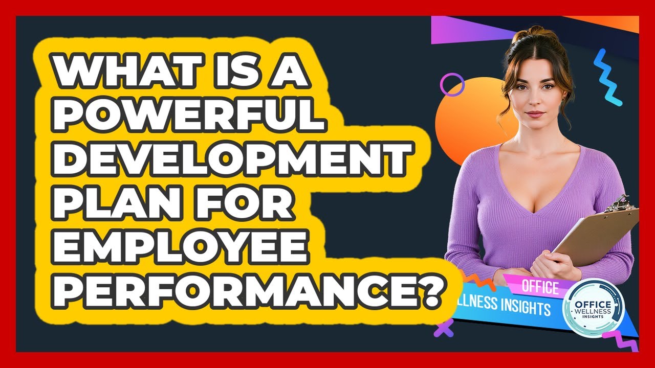 What Is A Powerful Development Plan For Employee Performance? - Office Wellness Insights