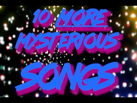 10 MORE Mysterious Songs