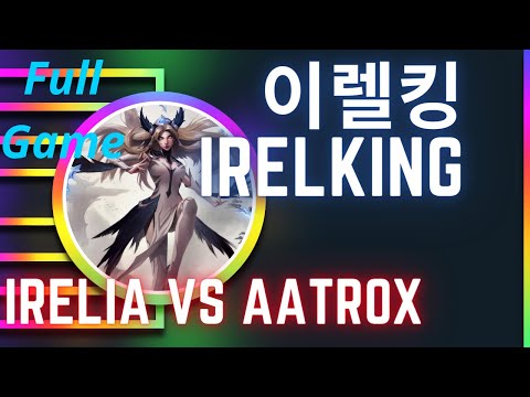 이렐킹 IRELKING 풀영상 | Irelia vs Aatrox - Vod Stream