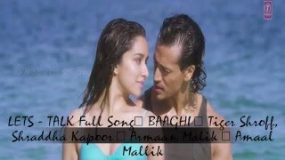 LETS - TALK Full Song |BAAGHI | Tiger Shroff, Shraddha Kapoor | Armaan Malik | Amaal Mallik