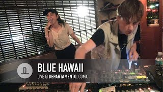 Blue Hawaii | Live @ Departamento, CDMX