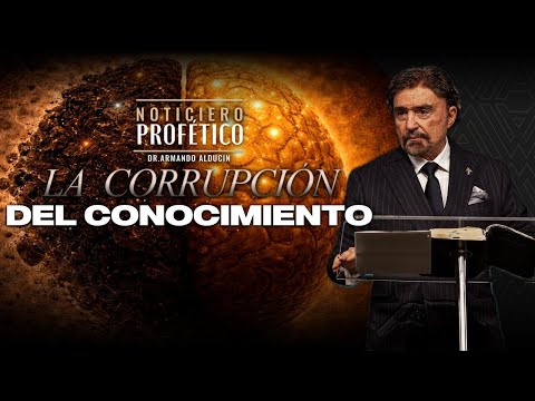 La Corrupción del Conocimiento | Noticiero Profético | Dr. Armando Alducin