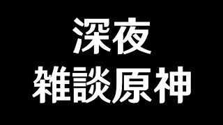 無課金 - 【原神】深夜雑談原神【Genshin Impact】