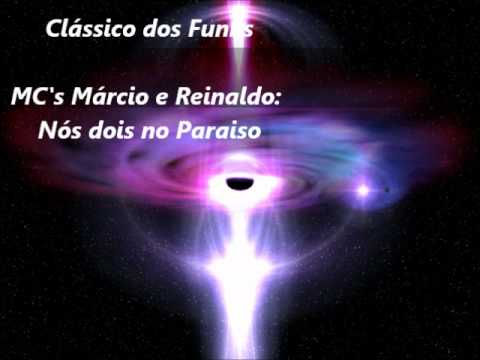 Clássico dos Funks - Mcs Márcio e Reinaldo - Nós dois no paraíso.