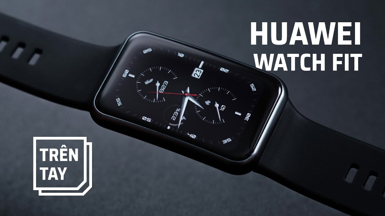Trên tay Huawei Watch Fit: quá đủ với 3tr!
