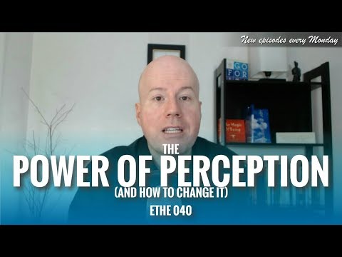 The Power of Perception (and How to Change it) | ETHE 040