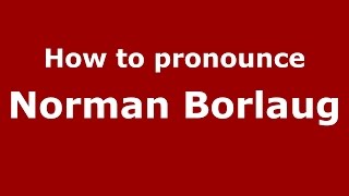 How to pronounce Norman Borlaug