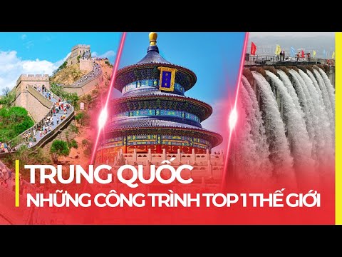 NHỮNG CÔNG TRÌNH VĨ ĐẠI NHẤT THẾ GIỚI CỦA TRUNG QUỐC