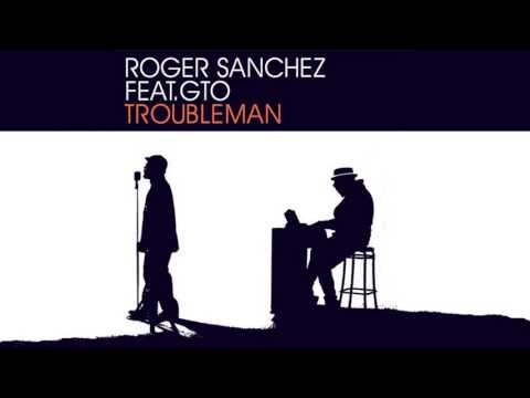 Roger Sanchez Feat. GTO - Troubleman (Original Mix)