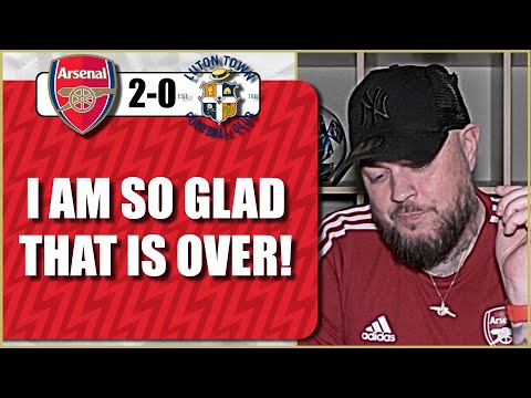 I Am So Glad That Is Over | Arsenal 2-0 Luton | Match Reaction