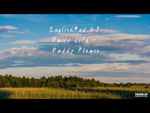 EnglishPod 49 Daily Life - Daddy Please